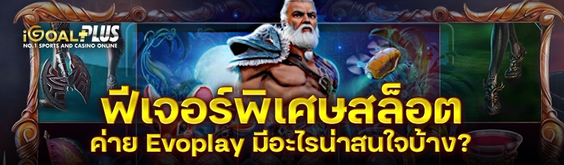 ฟีเจอร์พิเศษสล็อตค่าย Evoplay มีอะไรน่าสนใจบ้าง?