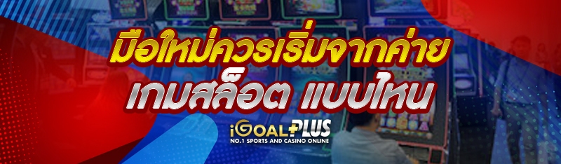 มือใหม่ควรเริ่มจากค่ายเกมสล็อต แบบไหน 