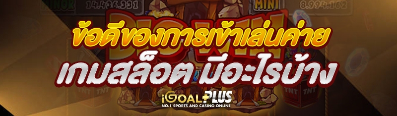 ข้อดีของการเข้าเล่นค่ายเกมสล็อต มีอะไรบ้าง