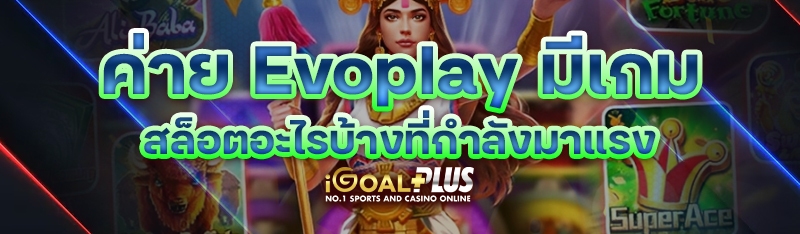ค่าย Evoplay มีเกมสล็อตอะไรบ้างที่กำลังมาแรง