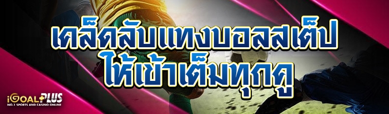 เคล็ดลับแทงบอลสเต็ป ให้เข้าเต็มทุกคู่